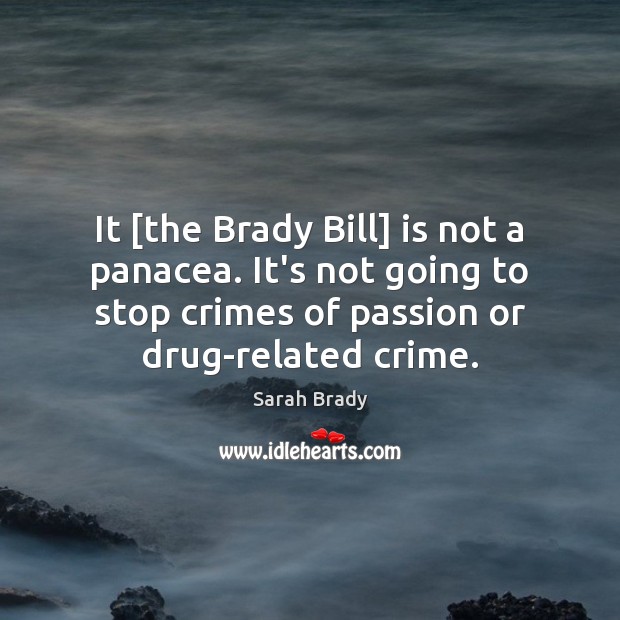 It [the Brady Bill] is not a panacea. It’s not going to Passion Quotes Image