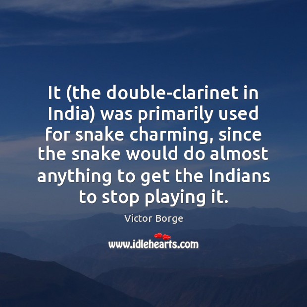 It (the double-clarinet in India) was primarily used for snake charming, since Image