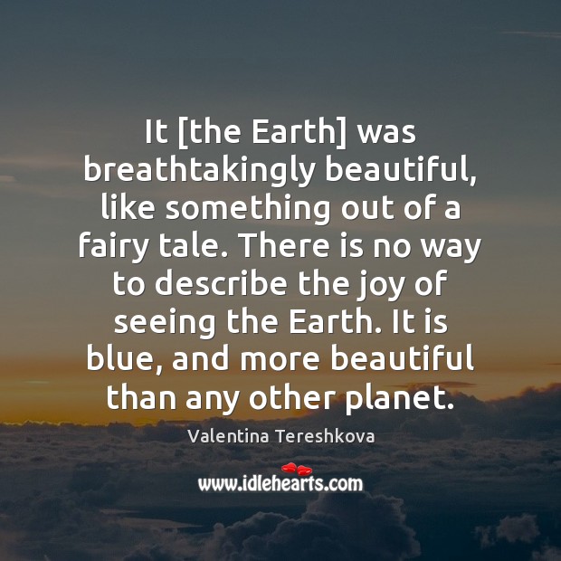 It [the Earth] was breathtakingly beautiful, like something out of a fairy Valentina Tereshkova Picture Quote
