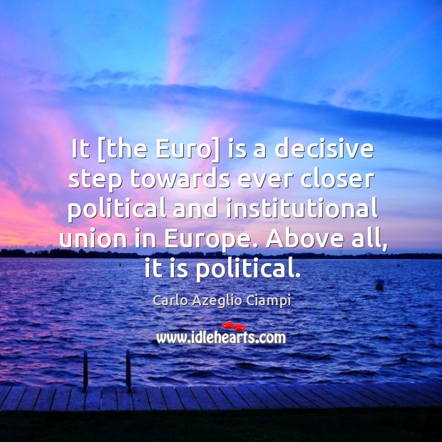 It [the Euro] is a decisive step towards ever closer political and Carlo Azeglio Ciampi Picture Quote