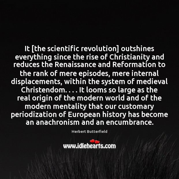 It [the scientific revolution] outshines everything since the rise of Christianity and Image