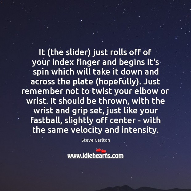 It (the slider) just rolls off of your index finger and begins Steve Carlton Picture Quote