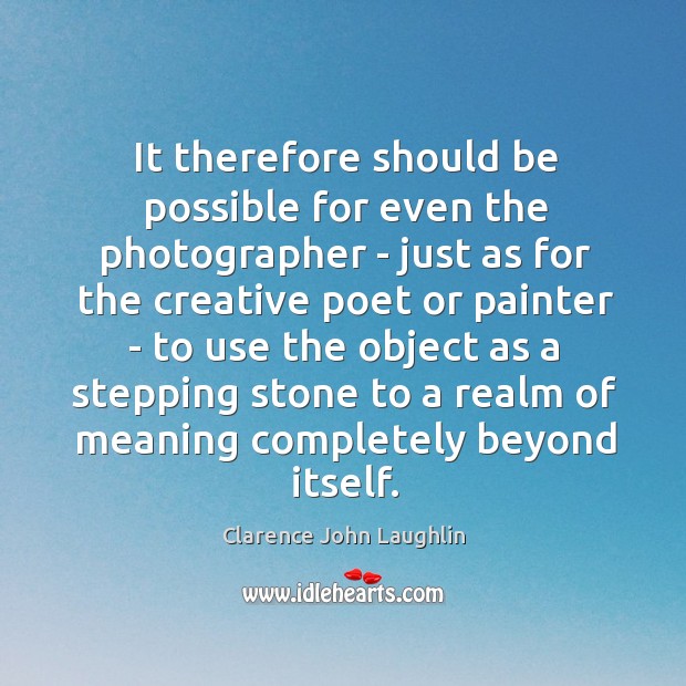 It therefore should be possible for even the photographer – just as Clarence John Laughlin Picture Quote