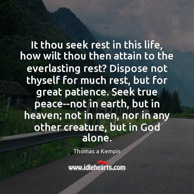 It thou seek rest in this life, how wilt thou then attain Thomas a Kempis Picture Quote