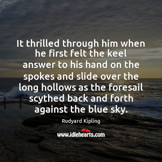 It thrilled through him when he first felt the keel answer to Rudyard Kipling Picture Quote