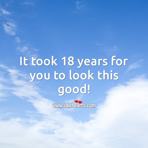It took 18 years for you to look this good! 18th Birthday Messages Image