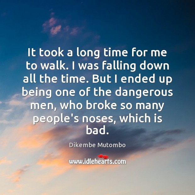 It took a long time for me to walk. I was falling Dikembe Mutombo Picture Quote