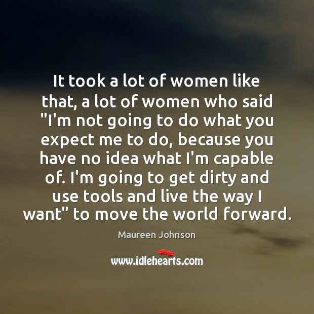 It took a lot of women like that, a lot of women Maureen Johnson Picture Quote