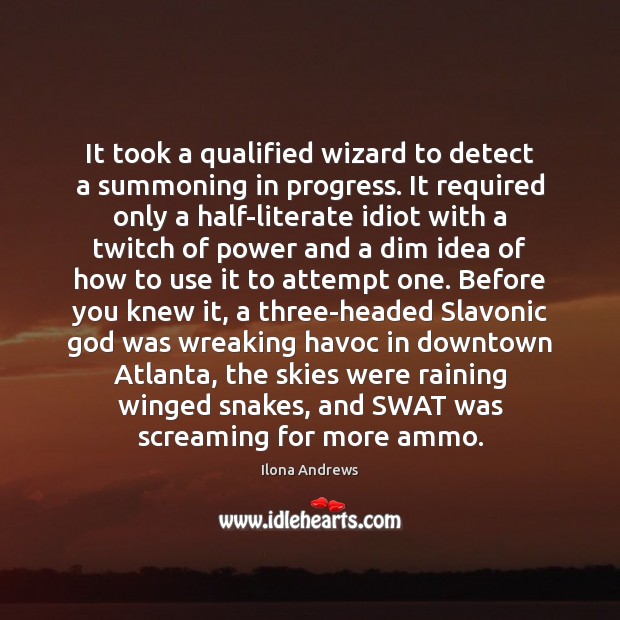 It took a qualified wizard to detect a summoning in progress. It Ilona Andrews Picture Quote