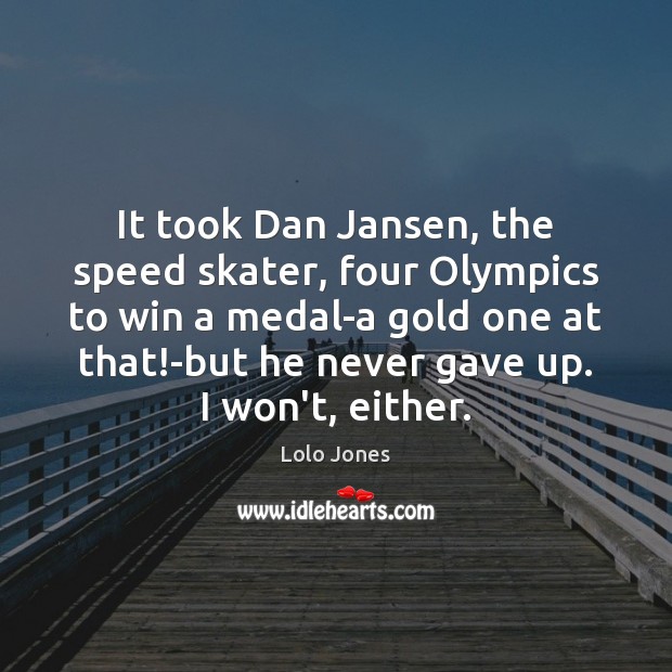 It took Dan Jansen, the speed skater, four Olympics to win a Lolo Jones Picture Quote