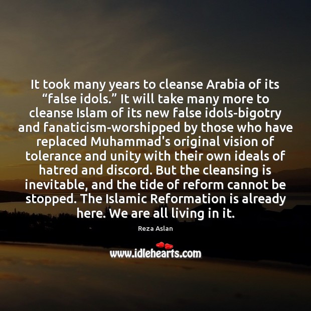 It took many years to cleanse Arabia of its “false idols.” It Reza Aslan Picture Quote