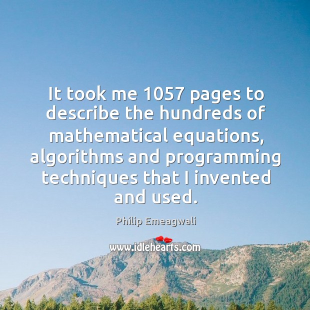 It took me 1057 pages to describe the hundreds of mathematical equations, algorithms Philip Emeagwali Picture Quote