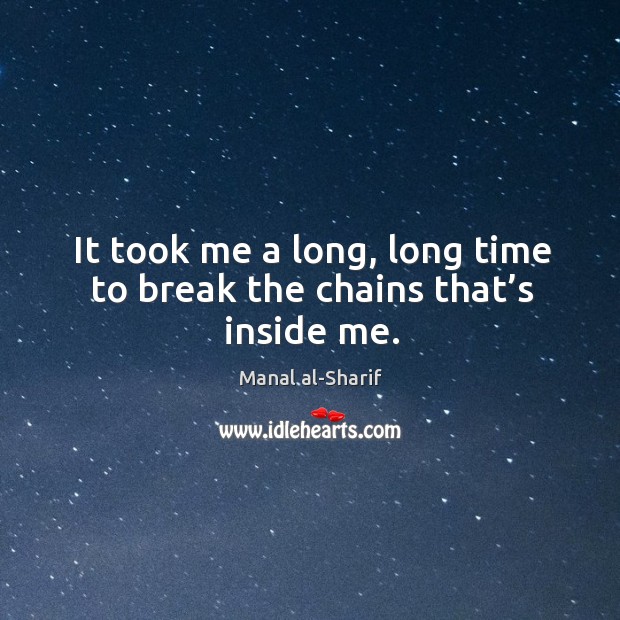 It took me a long, long time to break the chains that’s inside me. Image