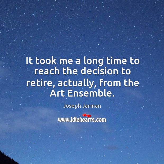 It took me a long time to reach the decision to retire, actually, from the art ensemble. Image