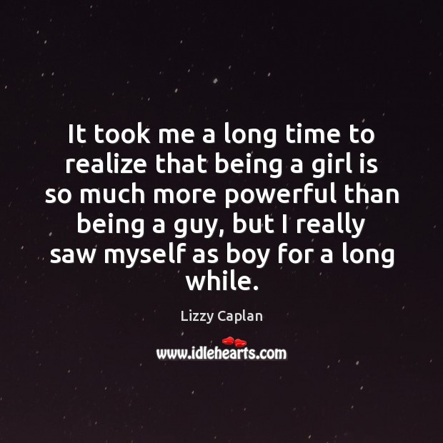It took me a long time to realize that being a girl Image