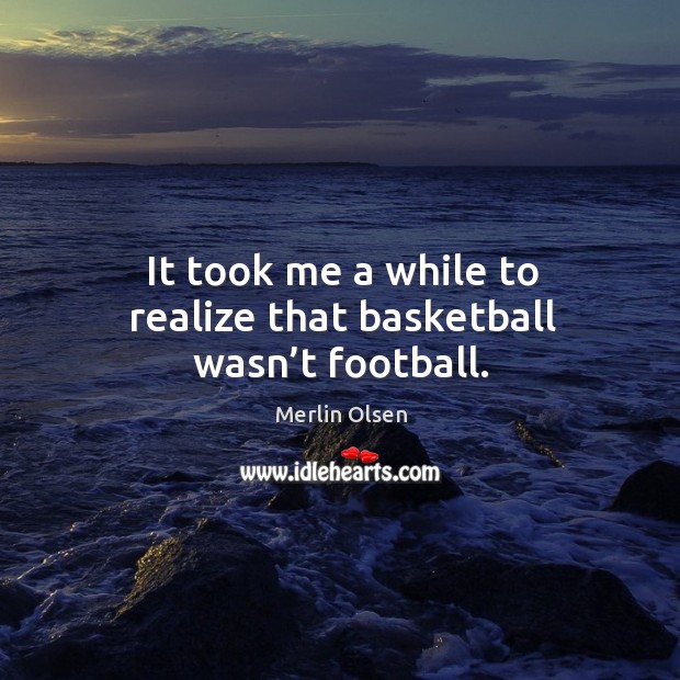 It took me a while to realize that basketball wasn’t football. Image