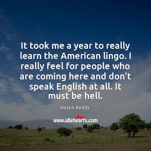 It took me a year to really learn the American lingo. I Image