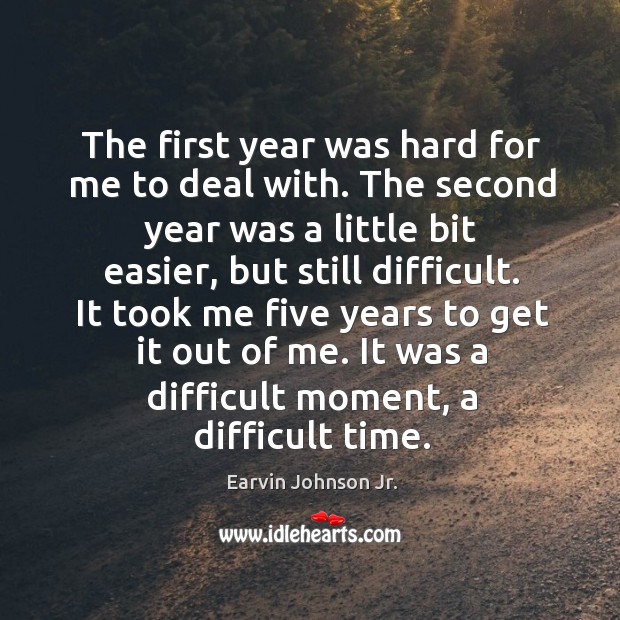 It took me five years to get it out of me. It was a difficult moment, a difficult time. Earvin Johnson Jr. Picture Quote