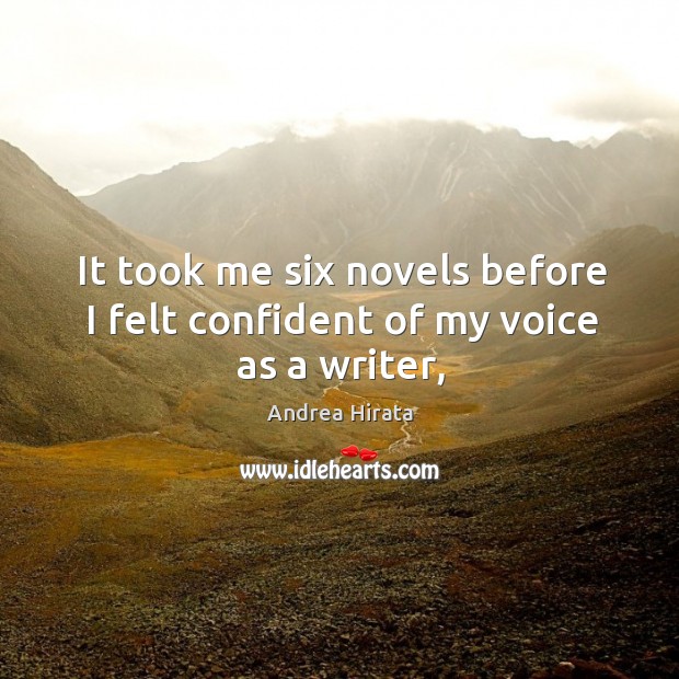 It took me six novels before I felt confident of my voice as a writer, Image