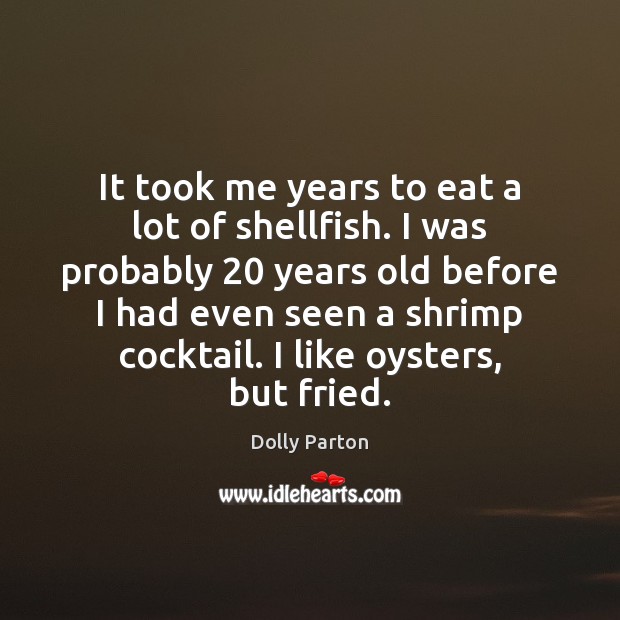 It took me years to eat a lot of shellfish. I was Dolly Parton Picture Quote