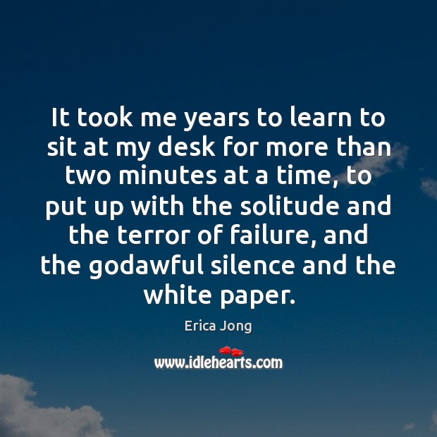 It took me years to learn to sit at my desk for Erica Jong Picture Quote