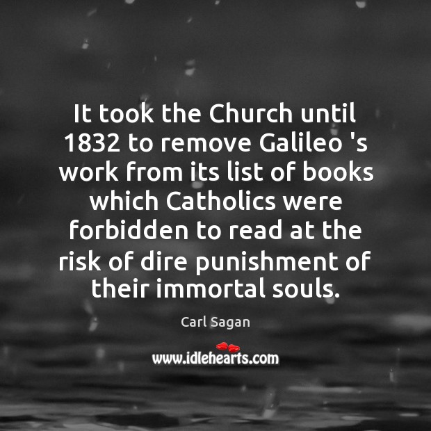 It took the Church until 1832 to remove Galileo ‘s work from its Carl Sagan Picture Quote