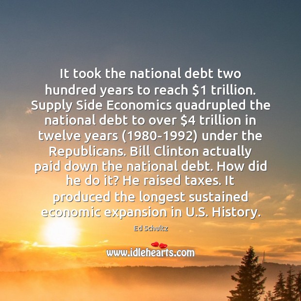 It took the national debt two hundred years to reach $1 trillion. Supply Ed Schultz Picture Quote