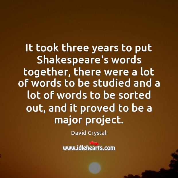 It took three years to put Shakespeare’s words together, there were a David Crystal Picture Quote