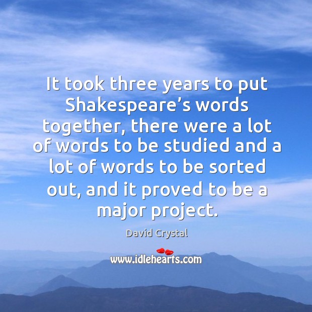 It took three years to put shakespeare’s words together, there were a lot of words to be studied and David Crystal Picture Quote
