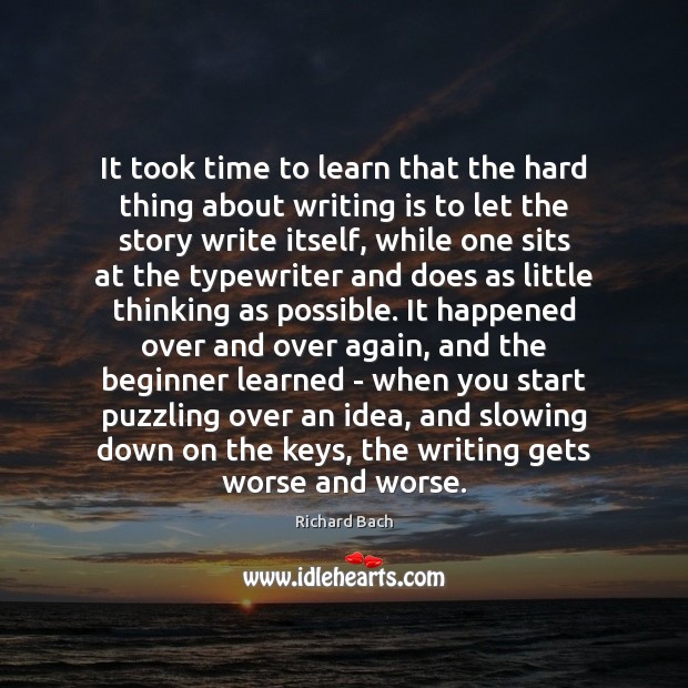 It took time to learn that the hard thing about writing is Richard Bach Picture Quote