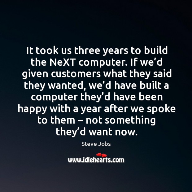 It took us three years to build the next computer. Steve Jobs Picture Quote