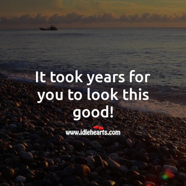 It took years for you to look this good! Age Birthday Messages Image