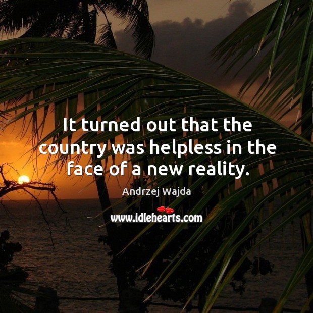 It turned out that the country was helpless in the face of a new reality. Andrzej Wajda Picture Quote