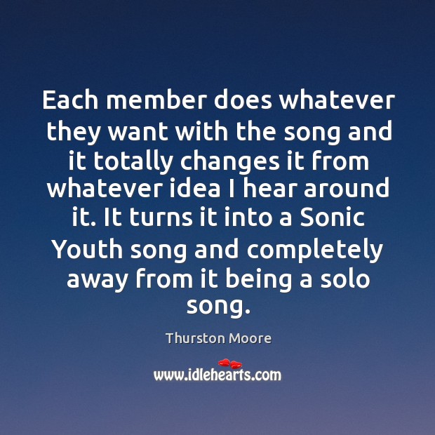 It turns it into a sonic youth song and completely away from it being a solo song. Thurston Moore Picture Quote