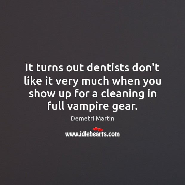 It turns out dentists don’t like it very much when you show Demetri Martin Picture Quote