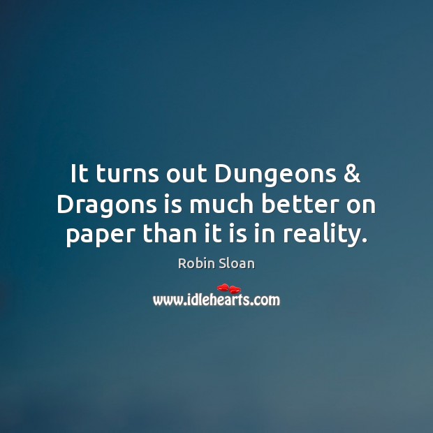 It turns out Dungeons & Dragons is much better on paper than it is in reality. Robin Sloan Picture Quote