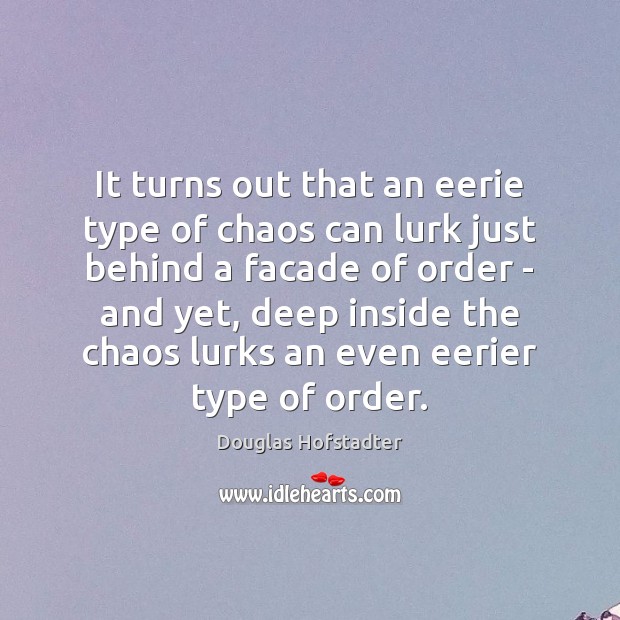 It turns out that an eerie type of chaos can lurk just Douglas Hofstadter Picture Quote
