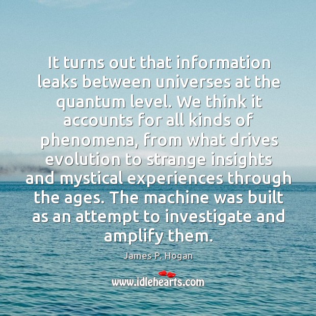 It turns out that information leaks between universes at the quantum level. James P. Hogan Picture Quote