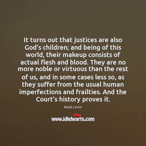 It turns out that justices are also God’s children; and being Mark Levin Picture Quote