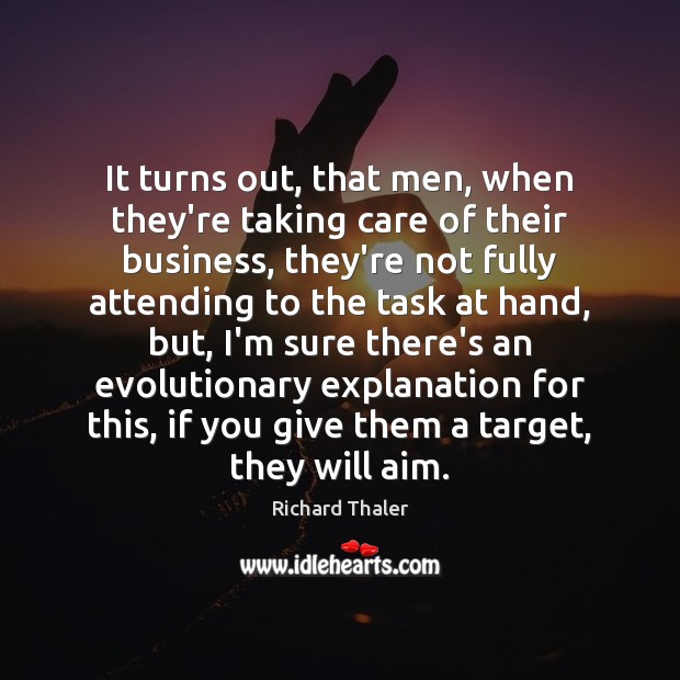 It turns out, that men, when they’re taking care of their business, Richard Thaler Picture Quote