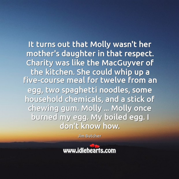 It turns out that Molly wasn’t her mother’s daughter in that respect. Jim Butcher Picture Quote