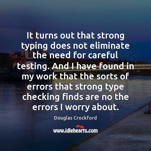 It turns out that strong typing does not eliminate the need for Douglas Crockford Picture Quote