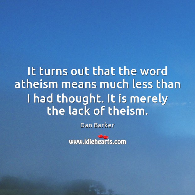 It turns out that the word atheism means much less than I Dan Barker Picture Quote