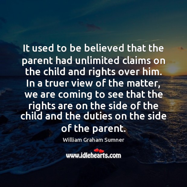 It used to be believed that the parent had unlimited claims on William Graham Sumner Picture Quote
