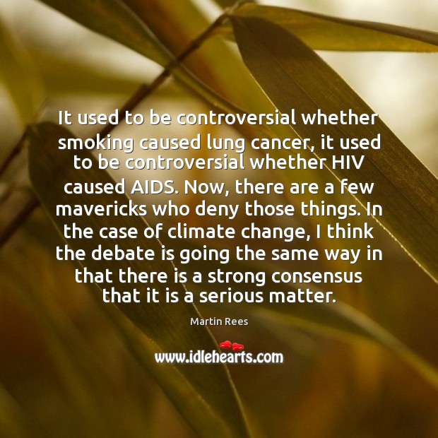 It used to be controversial whether smoking caused lung cancer, it used Climate Quotes Image