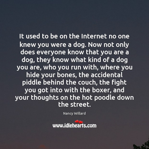 It used to be on the Internet no one knew you were Nancy Willard Picture Quote