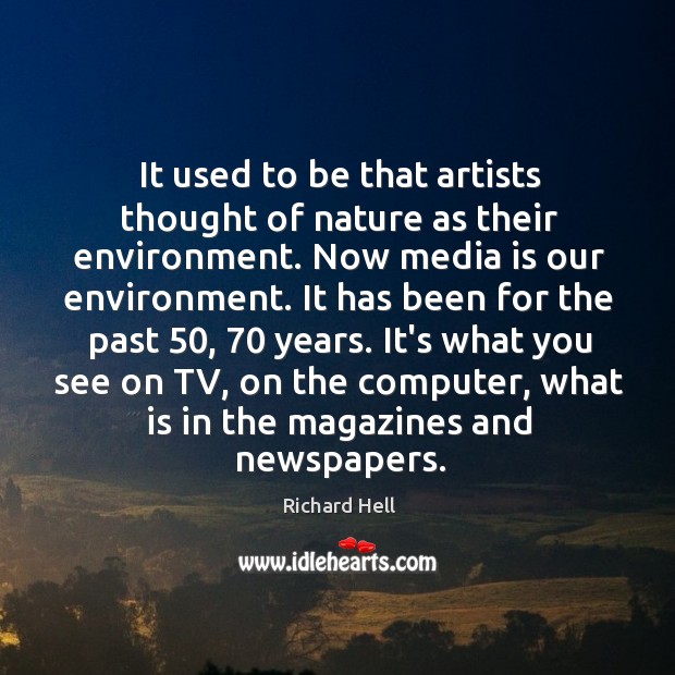 It used to be that artists thought of nature as their environment. Richard Hell Picture Quote