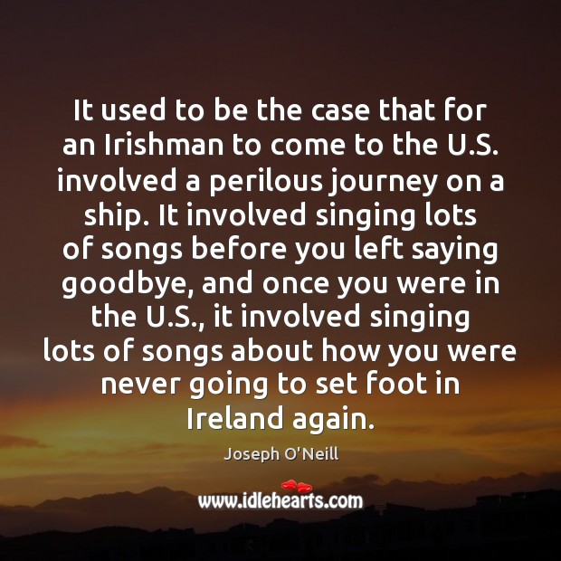 It used to be the case that for an Irishman to come Joseph O’Neill Picture Quote