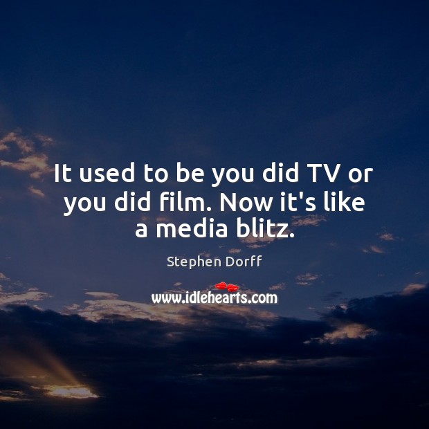 It used to be you did TV or you did film. Now it’s like a media blitz. Stephen Dorff Picture Quote