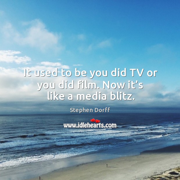 It used to be you did tv or you did film. Now it’s like a media blitz. Stephen Dorff Picture Quote